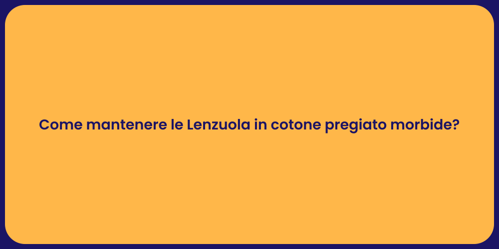 Come mantenere le Lenzuola in cotone pregiato morbide?