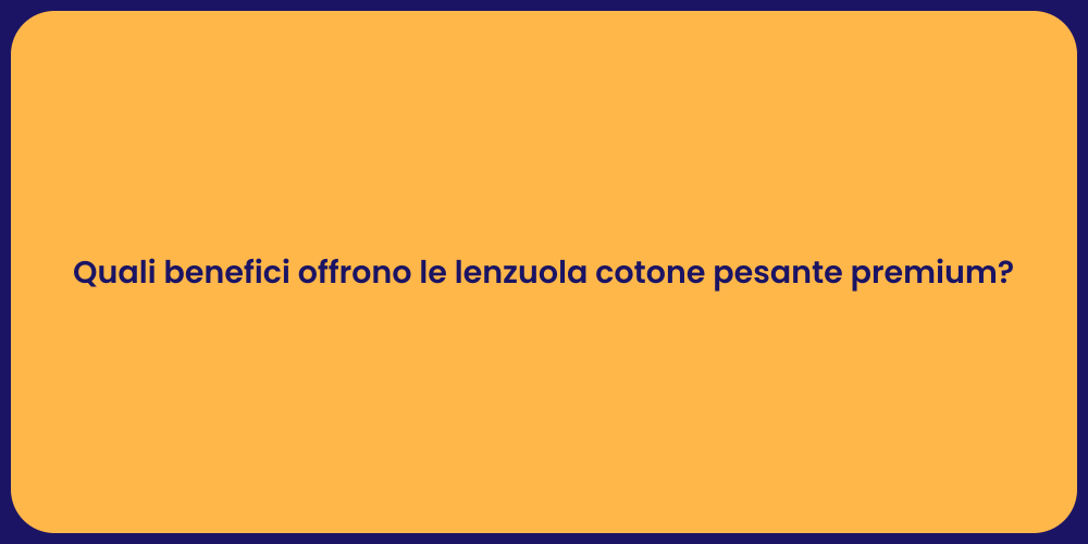 Quali benefici offrono le lenzuola cotone pesante premium?