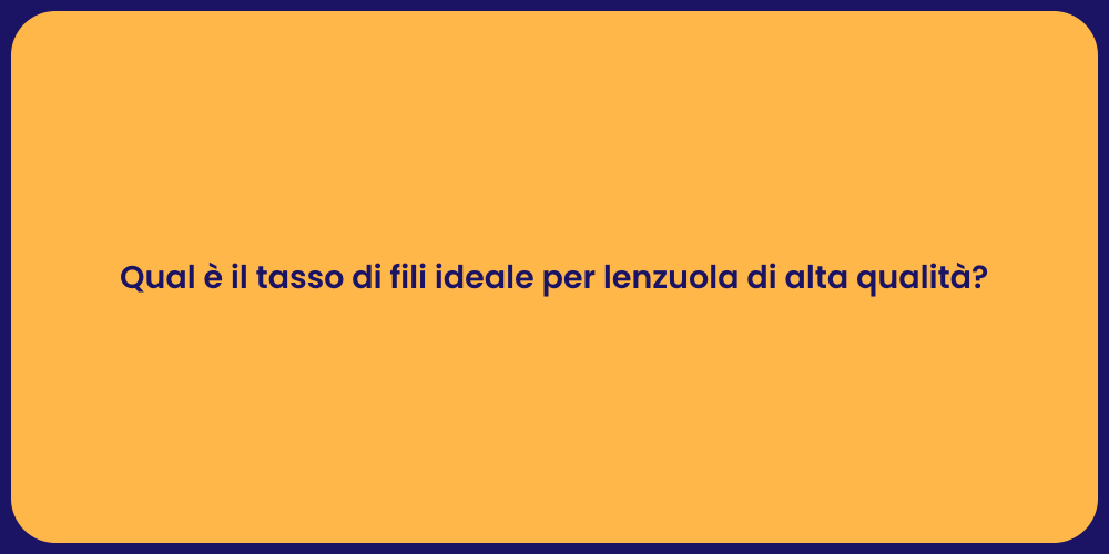 Qual è il tasso di fili ideale per lenzuola di alta qualità?