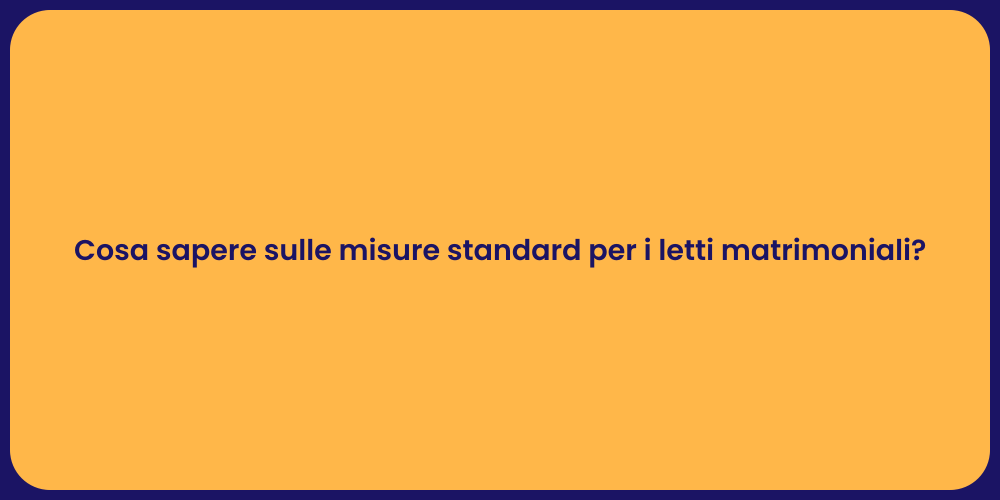 Cosa sapere sulle misure standard per i letti matrimoniali?