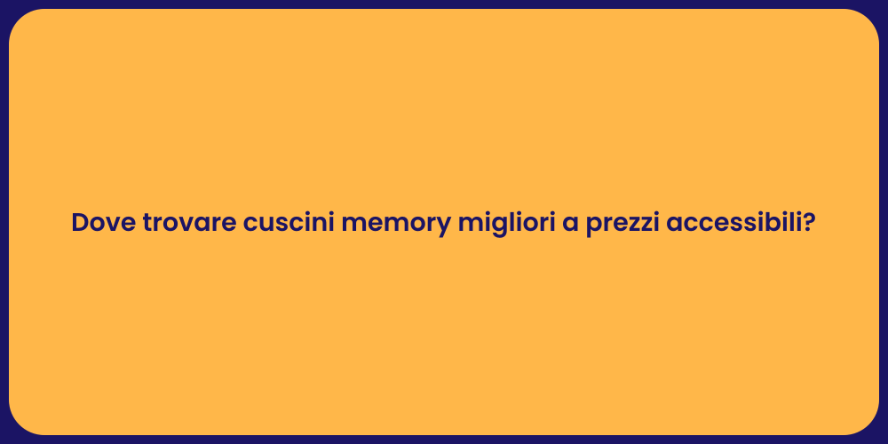 Dove trovare cuscini memory migliori a prezzi accessibili?
