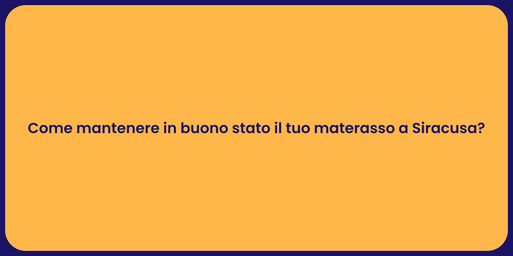 Come mantenere in buono stato il tuo materasso a Siracusa?