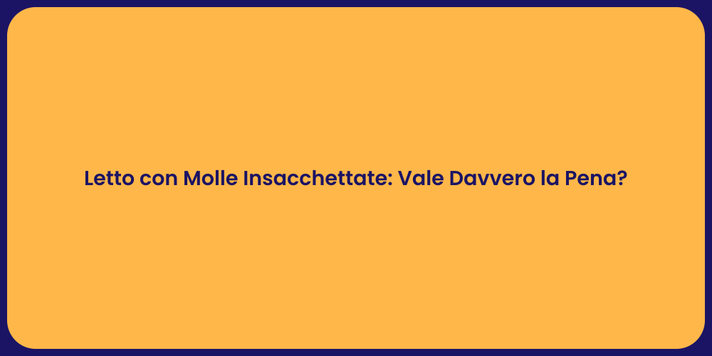 Letto con Molle Insacchettate: Vale Davvero la Pena?
