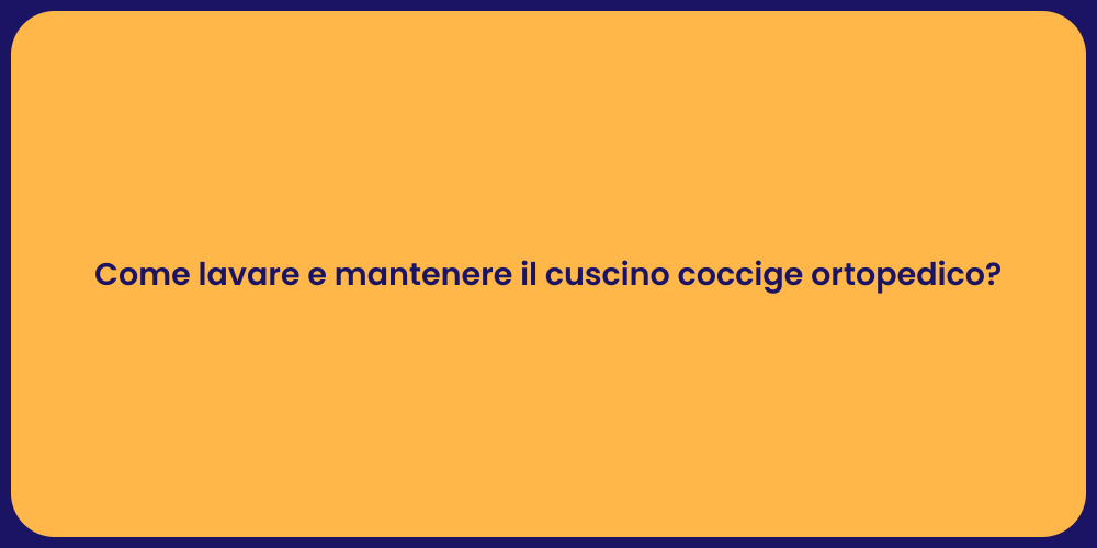 Come lavare e mantenere il cuscino coccige ortopedico?
