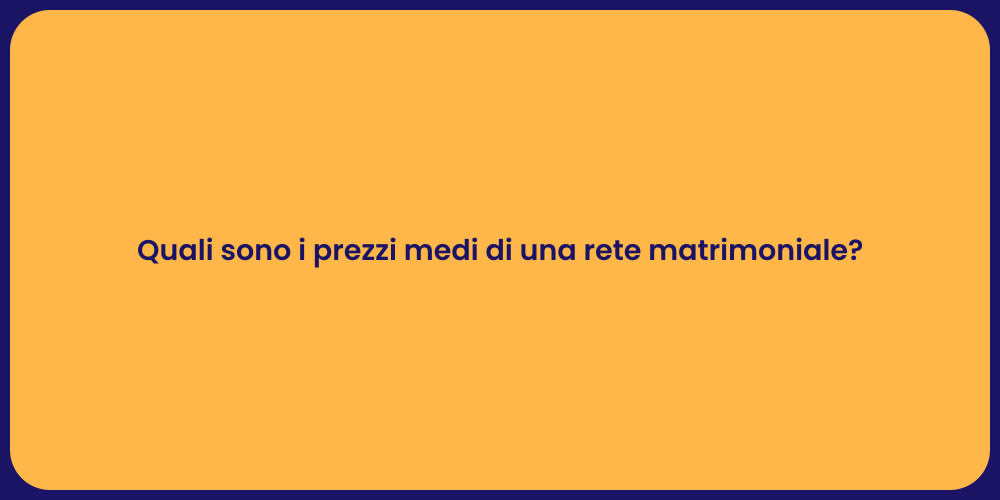 Quali sono i prezzi medi di una rete matrimoniale?
