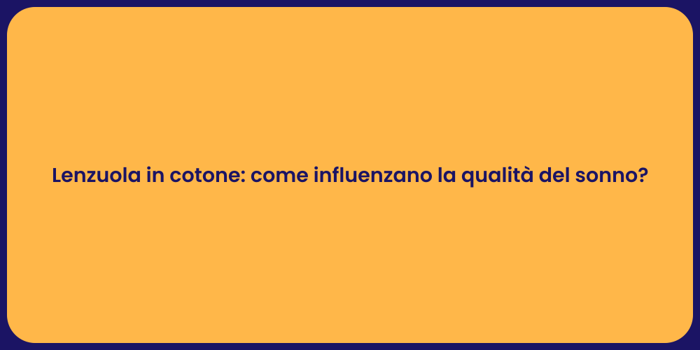 Lenzuola in cotone: come influenzano la qualità del sonno?