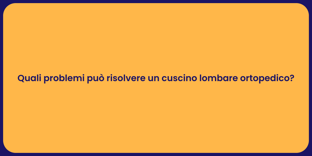 Quali problemi può risolvere un cuscino lombare ortopedico?