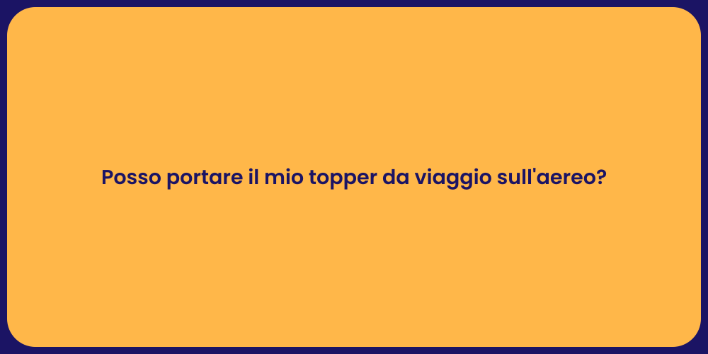Posso portare il mio topper da viaggio sull'aereo?