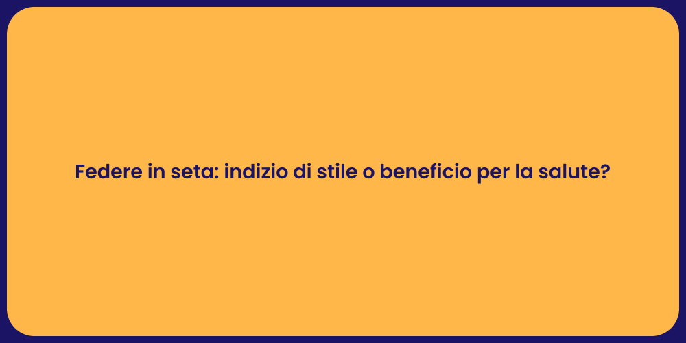 Federe in seta: indizio di stile o beneficio per la salute?