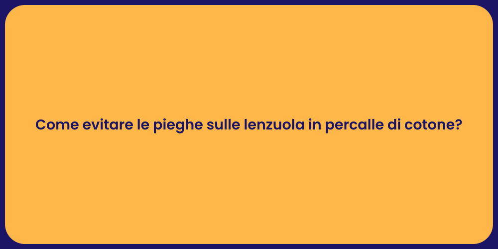 Come evitare le pieghe sulle lenzuola in percalle di cotone?