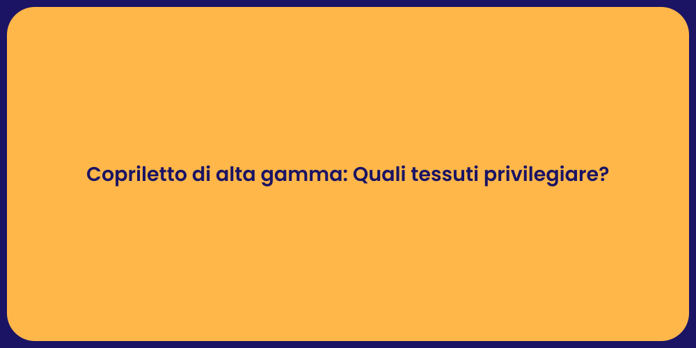 Copriletto di alta gamma: Quali tessuti privilegiare?