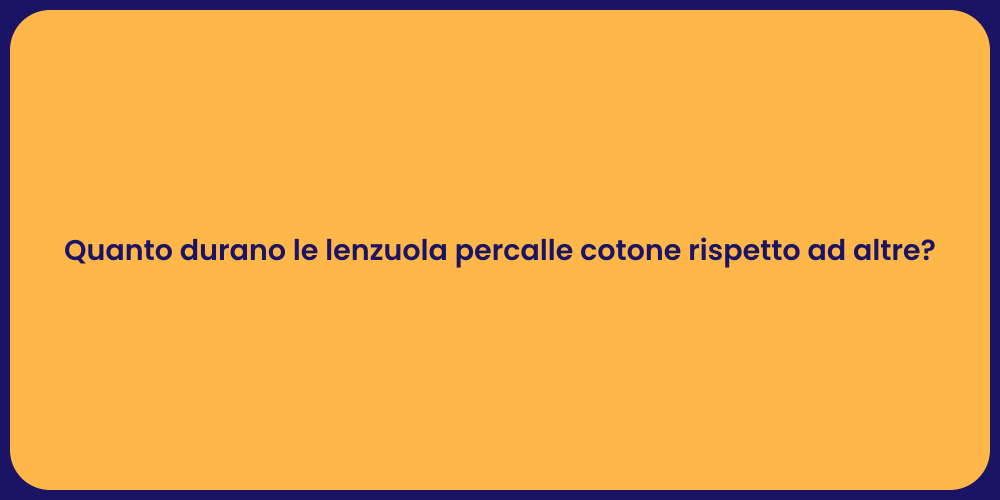 Quanto durano le lenzuola percalle cotone rispetto ad altre?