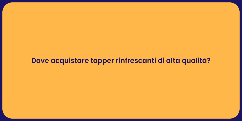 Dove acquistare topper rinfrescanti di alta qualità?