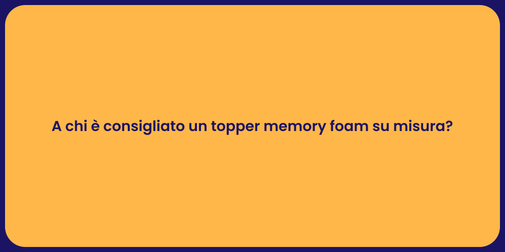 A chi è consigliato un topper memory foam su misura?