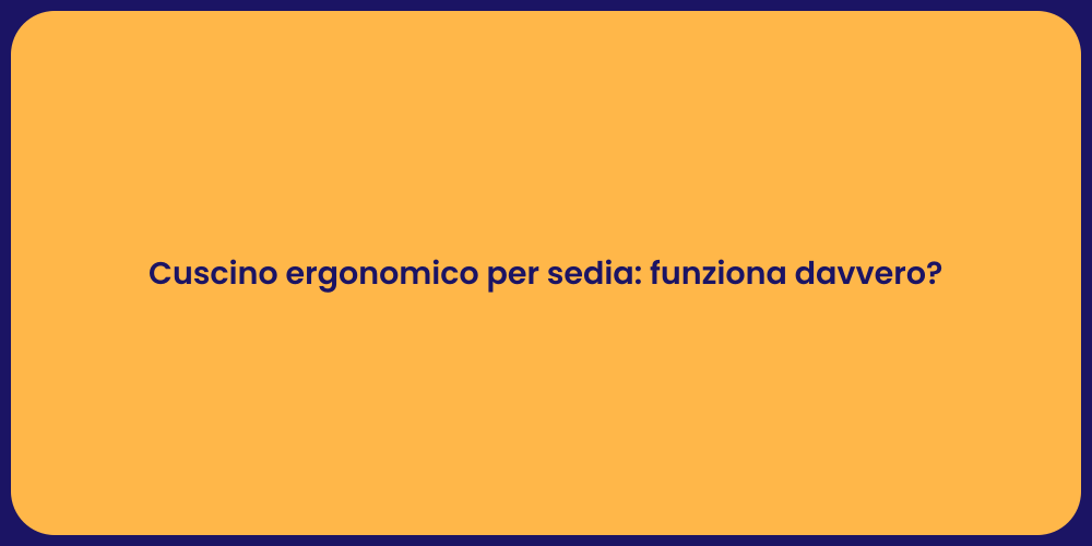 Cuscino ergonomico per sedia: funziona davvero?