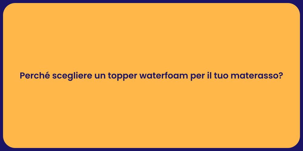 Perché scegliere un topper waterfoam per il tuo materasso?