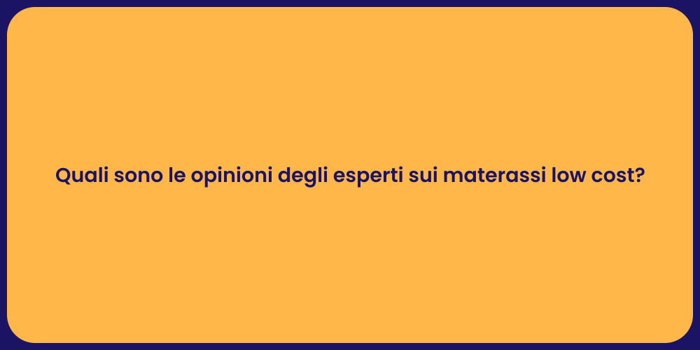 Quali sono le opinioni degli esperti sui materassi low cost?