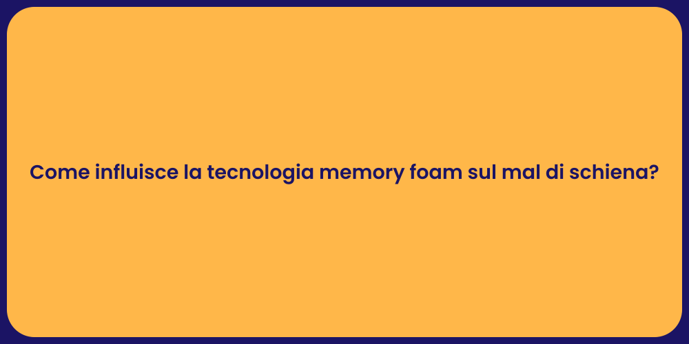 Come influisce la tecnologia memory foam sul mal di schiena?