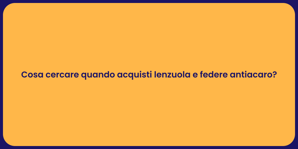 Cosa cercare quando acquisti lenzuola e federe antiacaro?