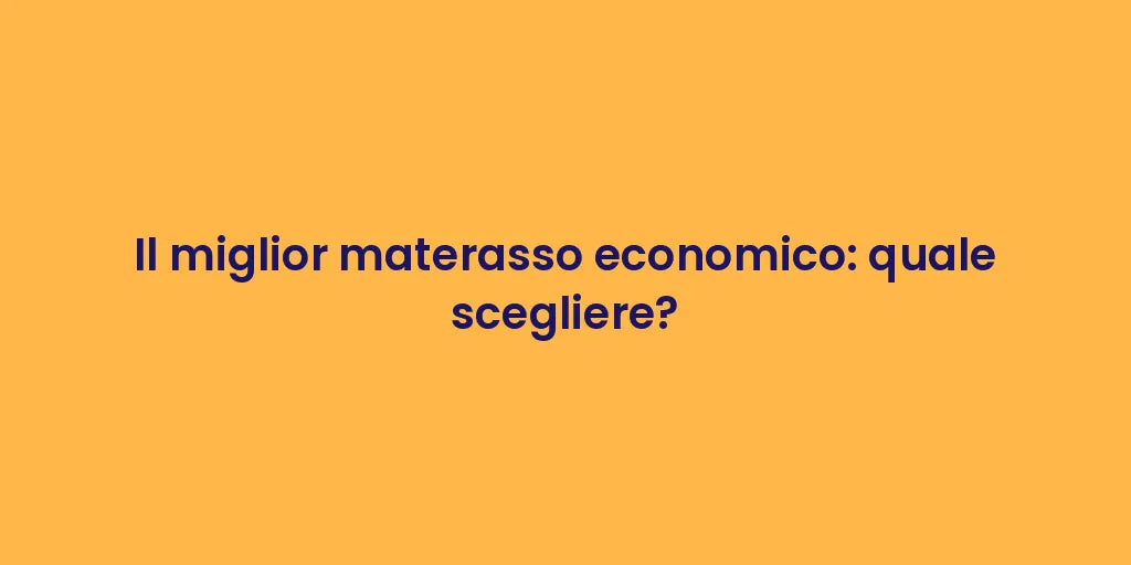Il miglior materasso economico: quale scegliere?