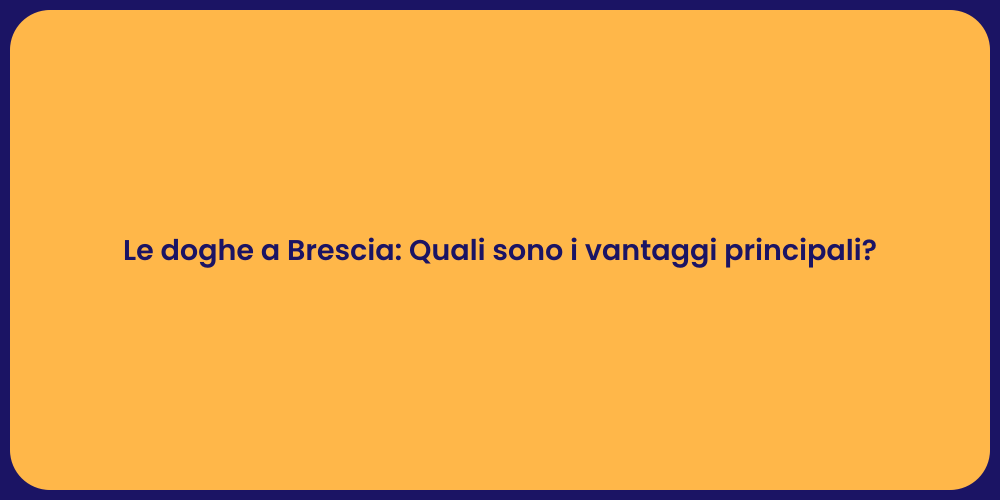 Le doghe a Brescia: Quali sono i vantaggi principali?