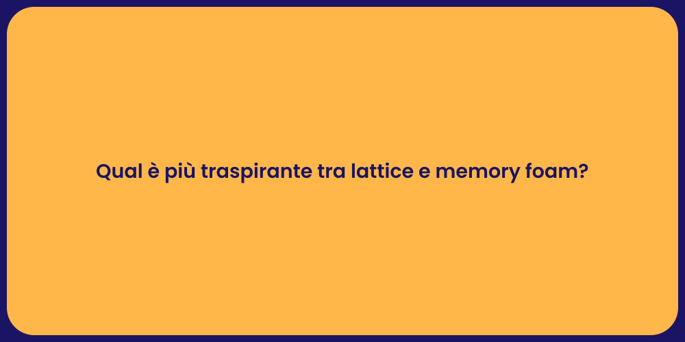 Qual è più traspirante tra lattice e memory foam?