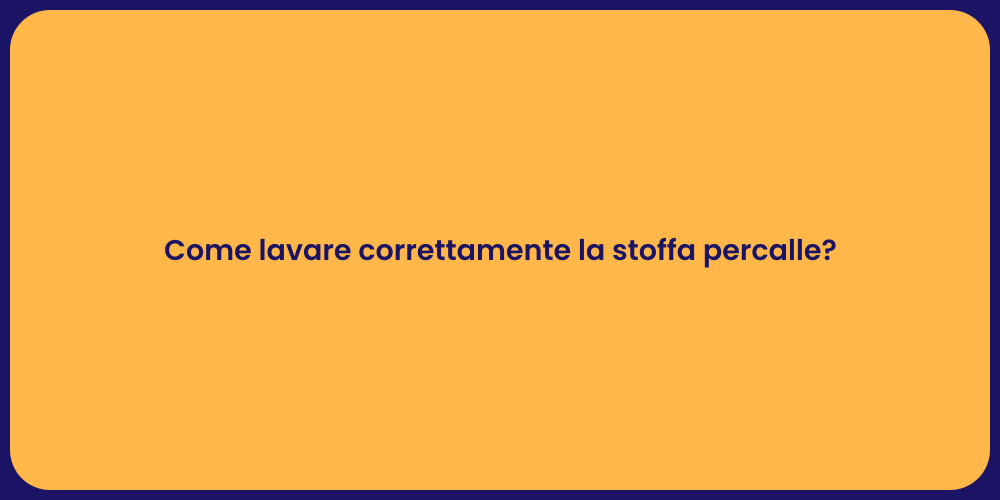 Come lavare correttamente la stoffa percalle?