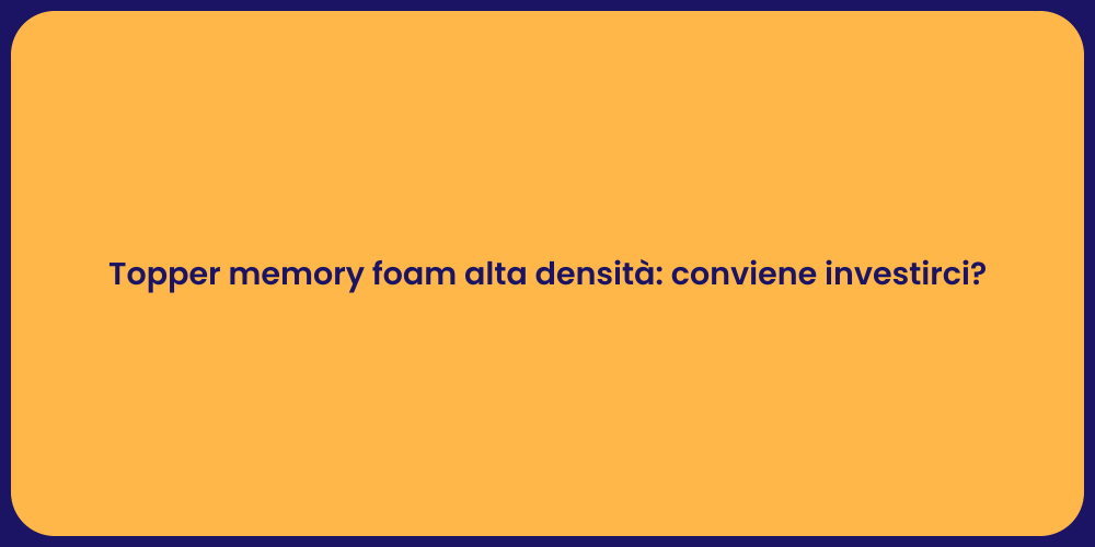 Topper memory foam alta densità: conviene investirci?