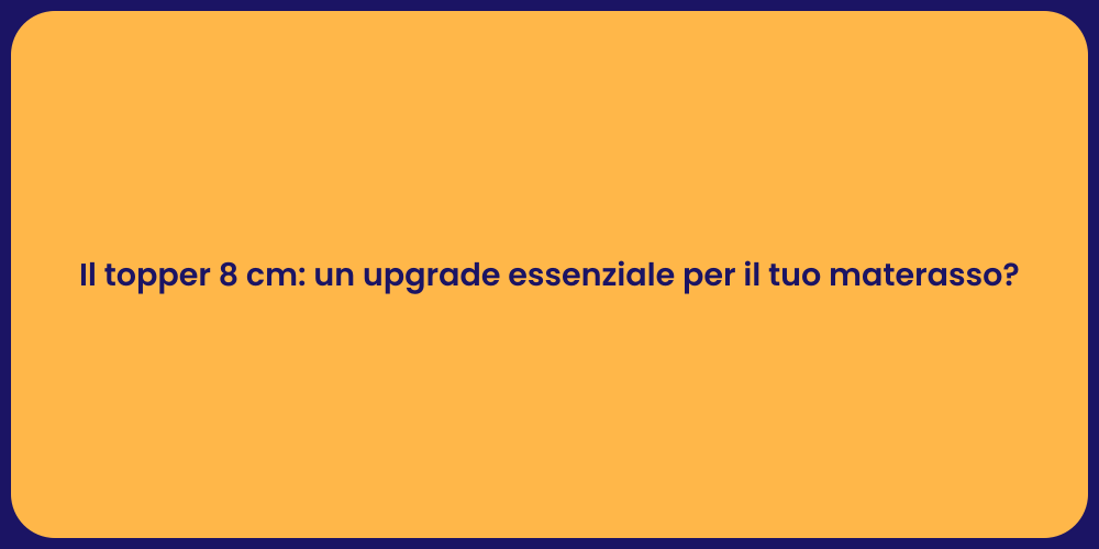 Il topper 8 cm: un upgrade essenziale per il tuo materasso?