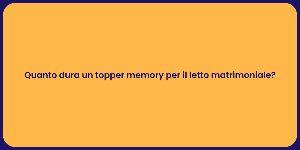 Quanto dura un topper memory per il letto matrimoniale?