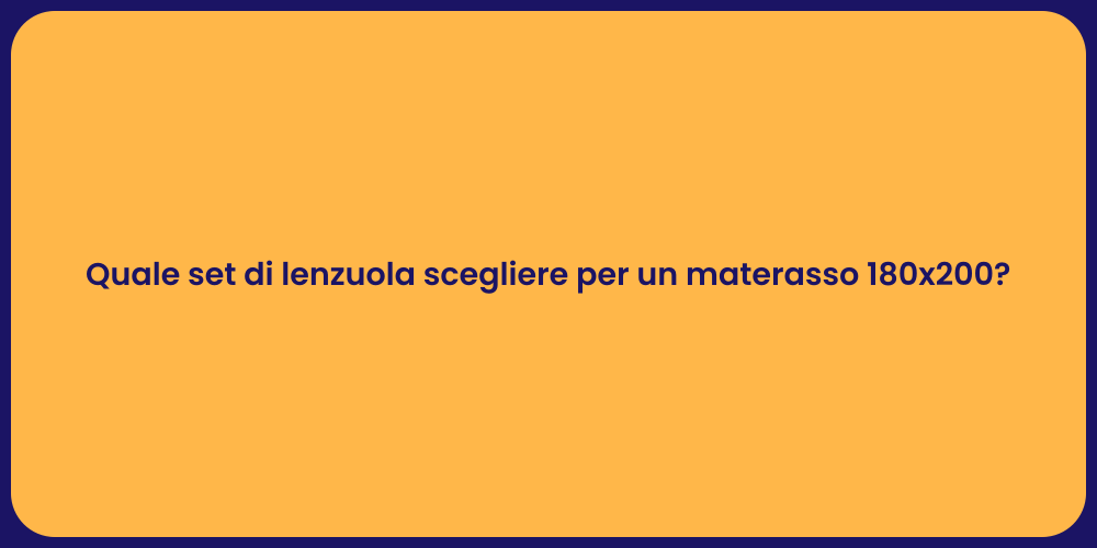 Quale set di lenzuola scegliere per un materasso 180x200?
