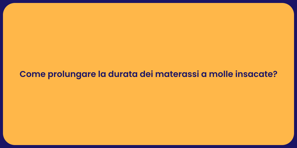 Come prolungare la durata dei materassi a molle insacate?