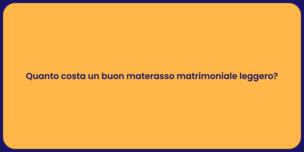 Quanto costa un buon materasso matrimoniale leggero?