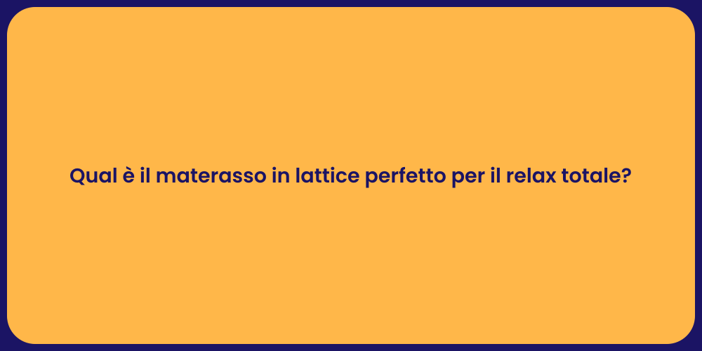 Qual è il materasso in lattice perfetto per il relax totale?