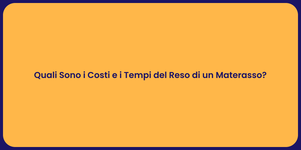 Quali Sono i Costi e i Tempi del Reso di un Materasso?