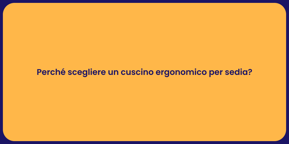 Perché scegliere un cuscino ergonomico per sedia?