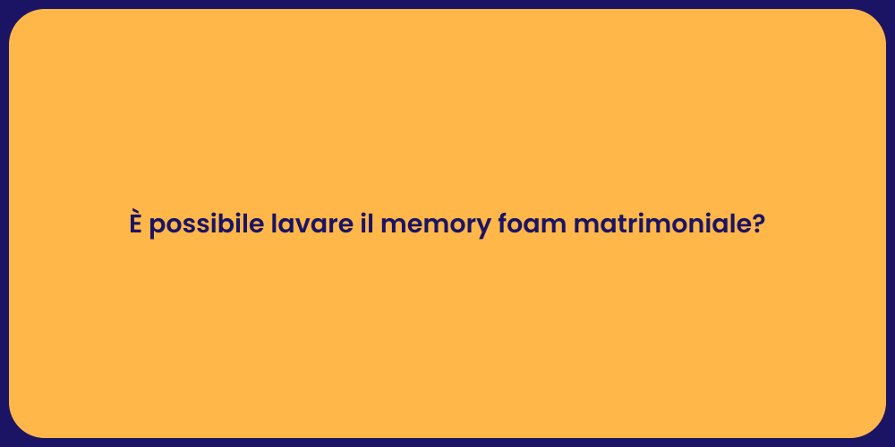 È possibile lavare il memory foam matrimoniale?