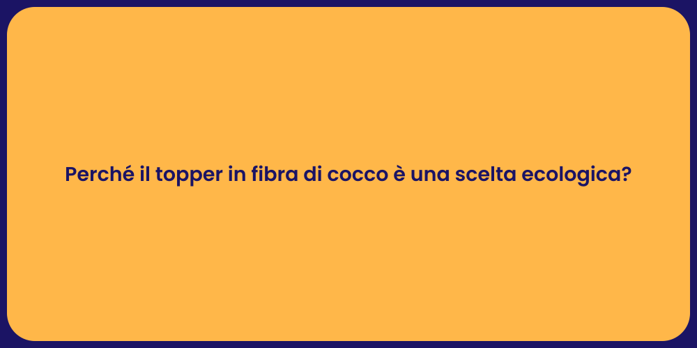 Perché il topper in fibra di cocco è una scelta ecologica?