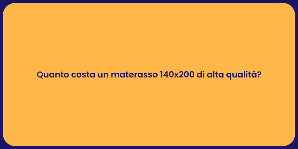 Quanto costa un materasso 140x200 di alta qualità?