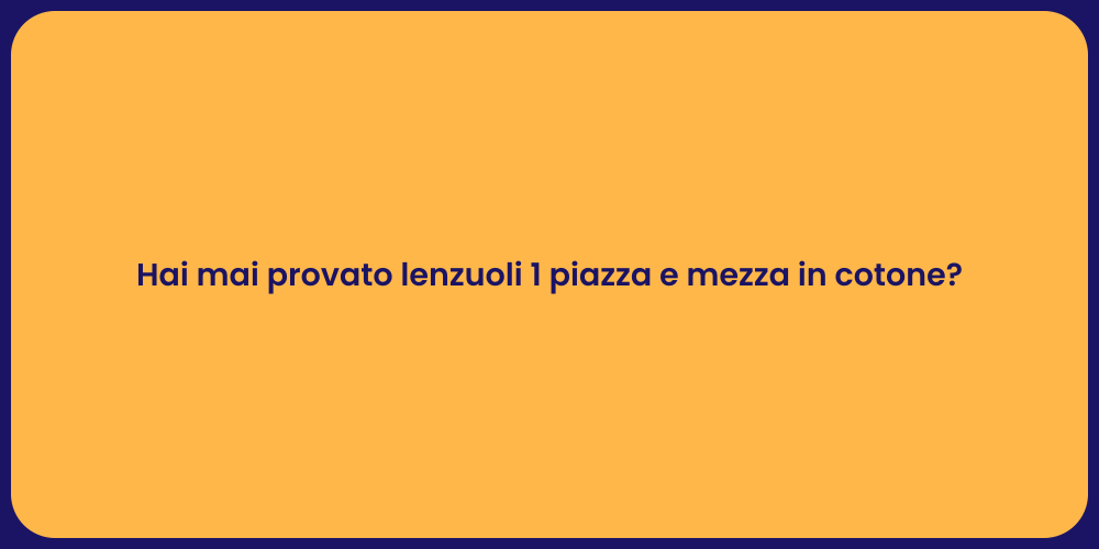 Hai mai provato lenzuoli 1 piazza e mezza in cotone?