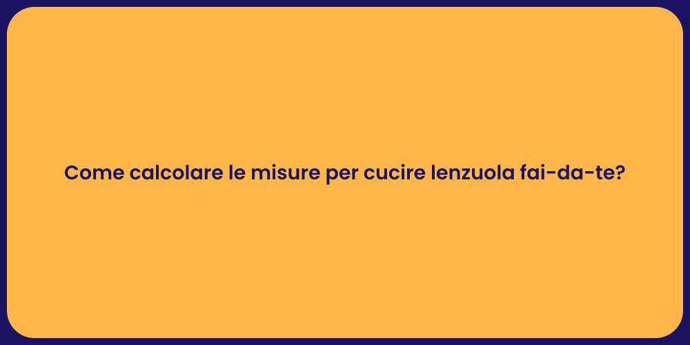 Come calcolare le misure per cucire lenzuola fai-da-te?