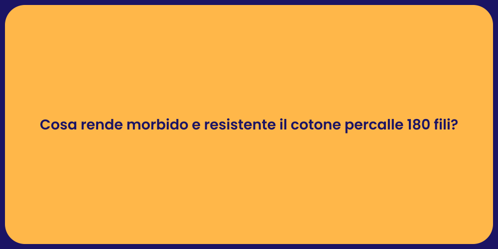 Cosa rende morbido e resistente il cotone percalle 180 fili?