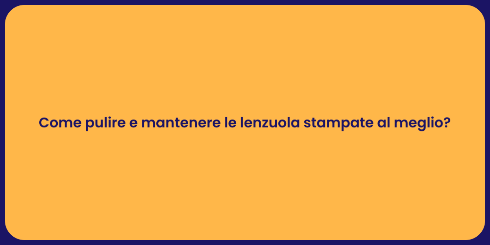 Come pulire e mantenere le lenzuola stampate al meglio?