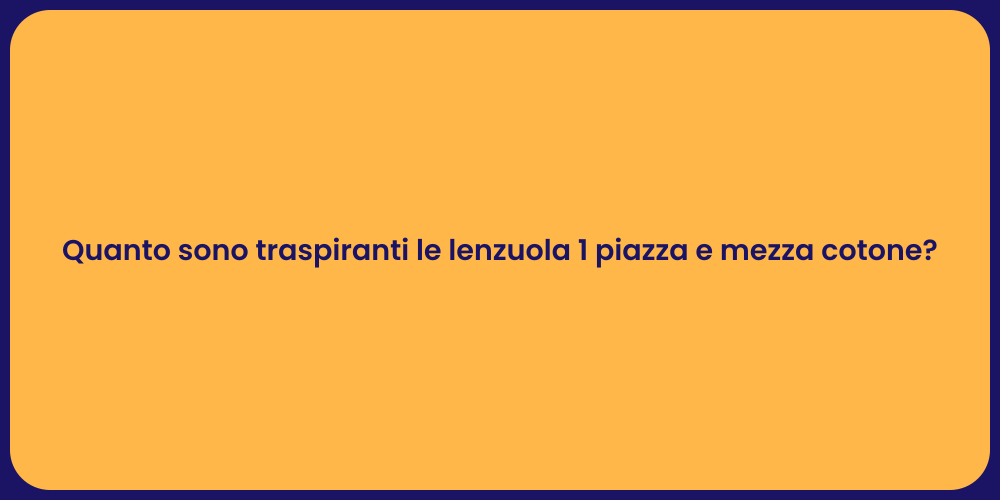 Quanto sono traspiranti le lenzuola 1 piazza e mezza cotone?