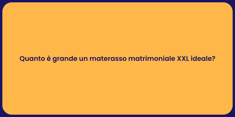 Quanto è grande un materasso matrimoniale XXL ideale?