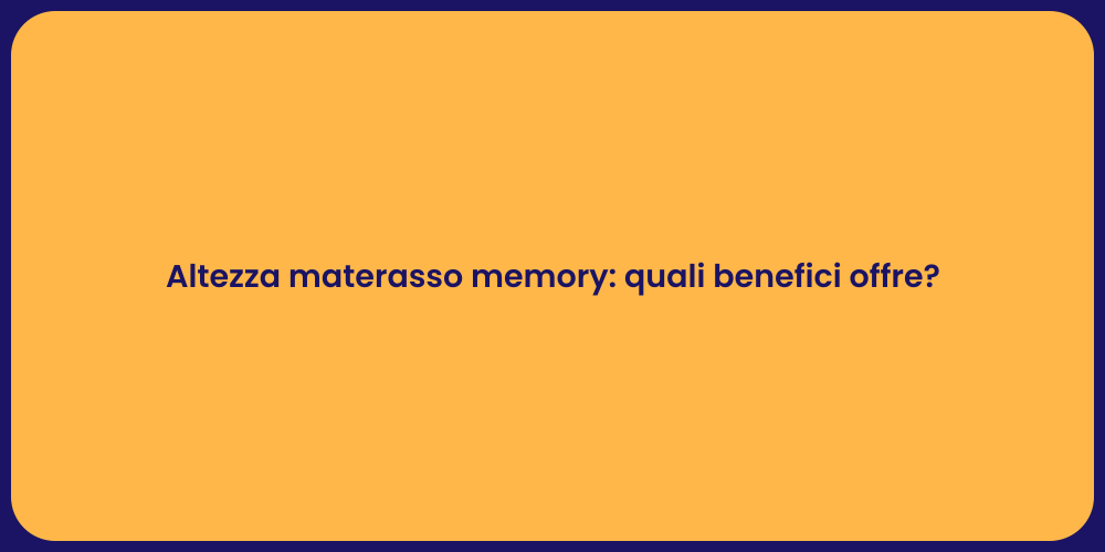 Altezza materasso memory: quali benefici offre?