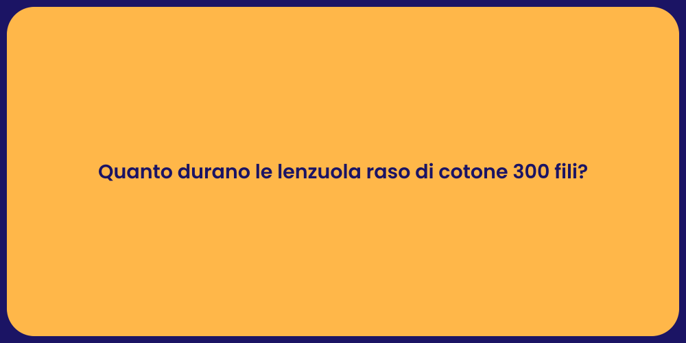 Quanto durano le lenzuola raso di cotone 300 fili?