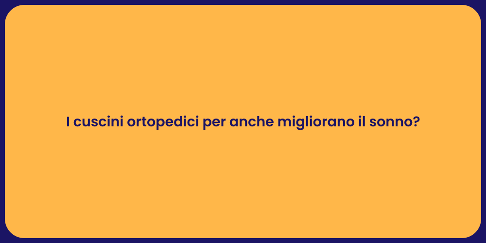 I cuscini ortopedici per anche migliorano il sonno?