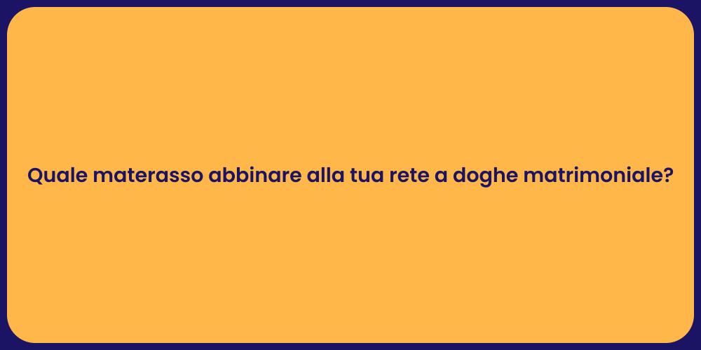 Quale materasso abbinare alla tua rete a doghe matrimoniale?
