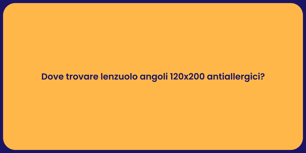 Dove trovare lenzuolo angoli 120x200 antiallergici?